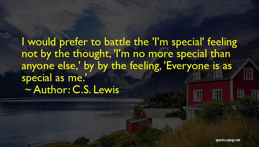 C.S. Lewis Quotes: I Would Prefer To Battle The 'i'm Special' Feeling Not By The Thought, 'i'm No More Special Than Anyone Else,'