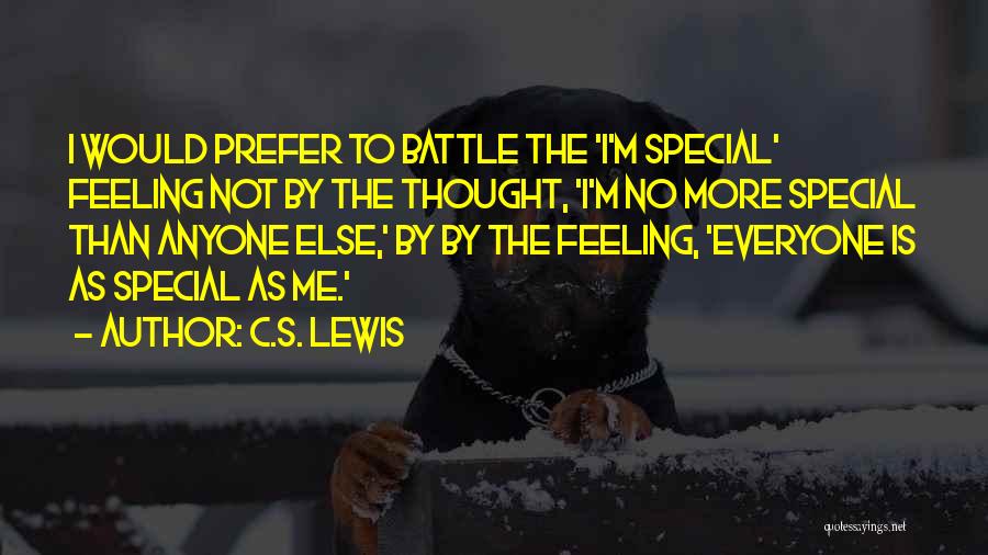 C.S. Lewis Quotes: I Would Prefer To Battle The 'i'm Special' Feeling Not By The Thought, 'i'm No More Special Than Anyone Else,'