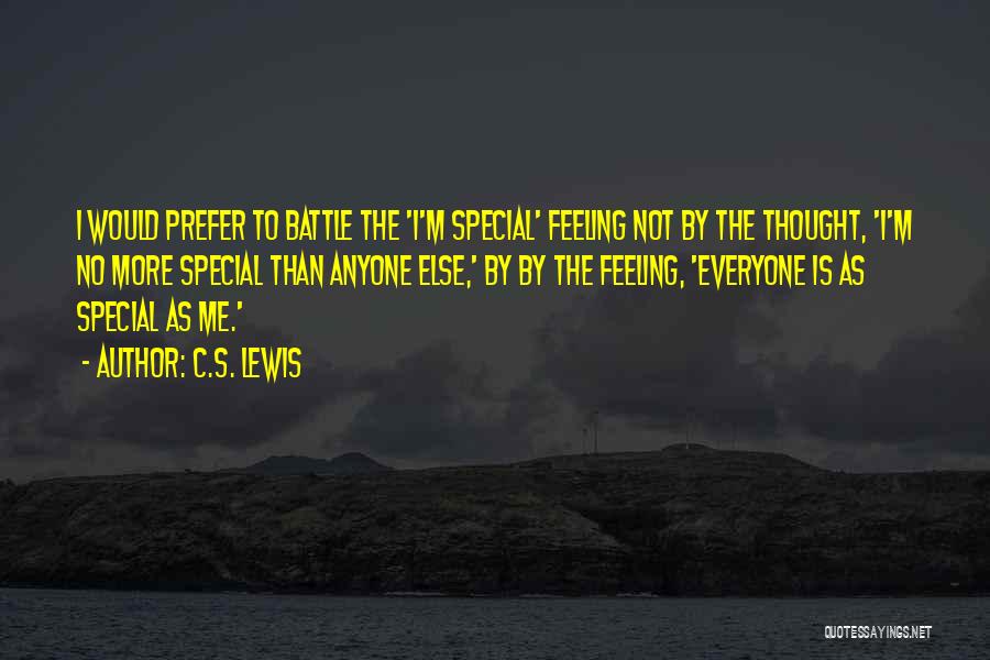 C.S. Lewis Quotes: I Would Prefer To Battle The 'i'm Special' Feeling Not By The Thought, 'i'm No More Special Than Anyone Else,'