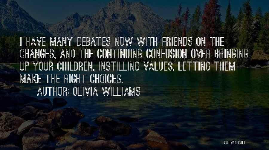 Olivia Williams Quotes: I Have Many Debates Now With Friends On The Changes, And The Continuing Confusion Over Bringing Up Your Children, Instilling