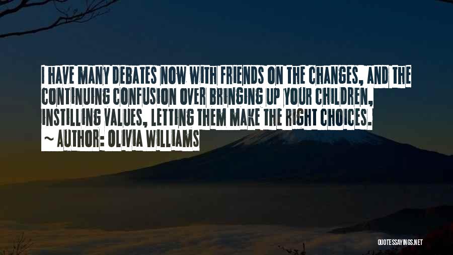 Olivia Williams Quotes: I Have Many Debates Now With Friends On The Changes, And The Continuing Confusion Over Bringing Up Your Children, Instilling