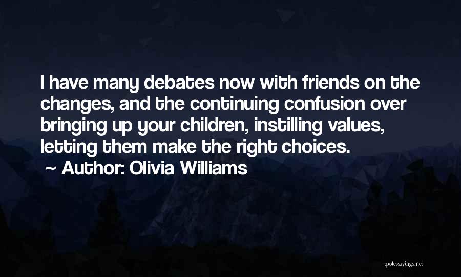 Olivia Williams Quotes: I Have Many Debates Now With Friends On The Changes, And The Continuing Confusion Over Bringing Up Your Children, Instilling