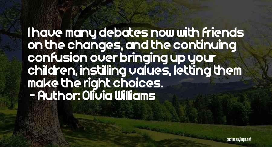 Olivia Williams Quotes: I Have Many Debates Now With Friends On The Changes, And The Continuing Confusion Over Bringing Up Your Children, Instilling