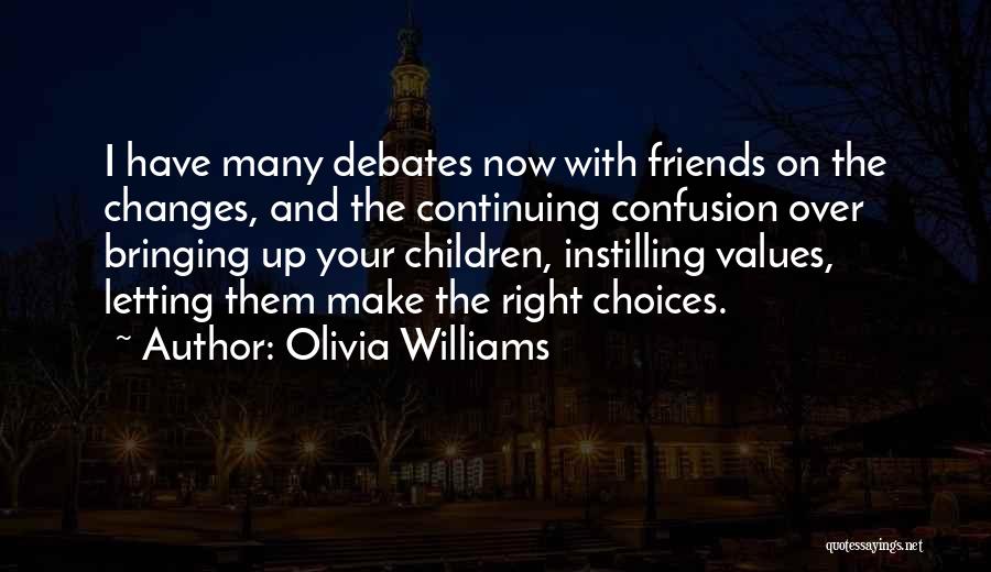 Olivia Williams Quotes: I Have Many Debates Now With Friends On The Changes, And The Continuing Confusion Over Bringing Up Your Children, Instilling