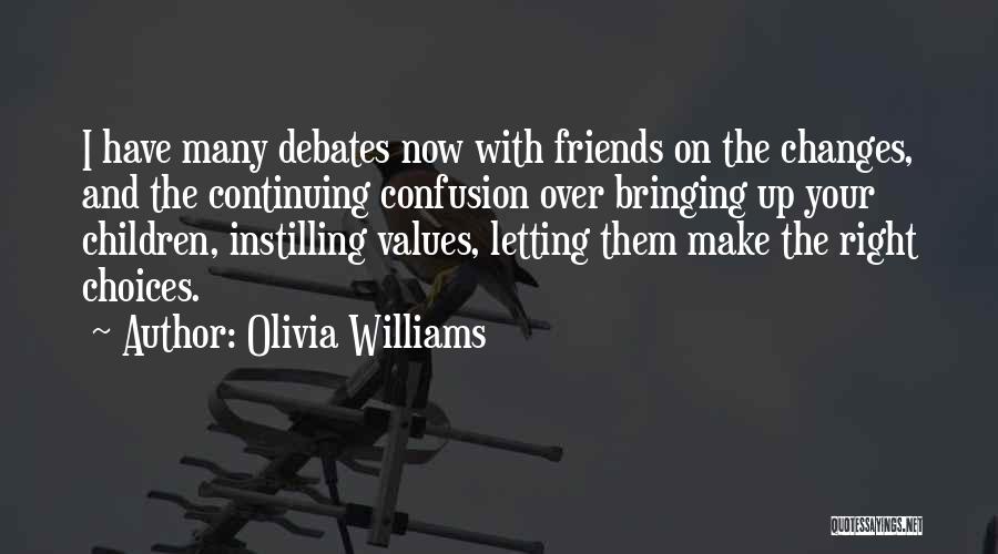 Olivia Williams Quotes: I Have Many Debates Now With Friends On The Changes, And The Continuing Confusion Over Bringing Up Your Children, Instilling