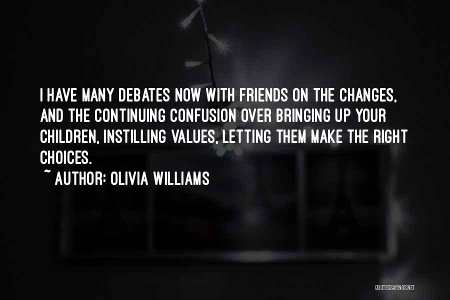 Olivia Williams Quotes: I Have Many Debates Now With Friends On The Changes, And The Continuing Confusion Over Bringing Up Your Children, Instilling