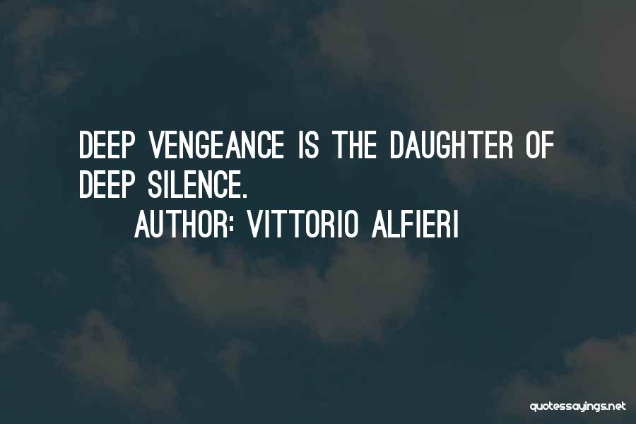 Vittorio Alfieri Quotes: Deep Vengeance Is The Daughter Of Deep Silence.