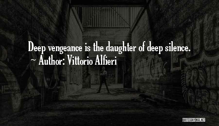 Vittorio Alfieri Quotes: Deep Vengeance Is The Daughter Of Deep Silence.