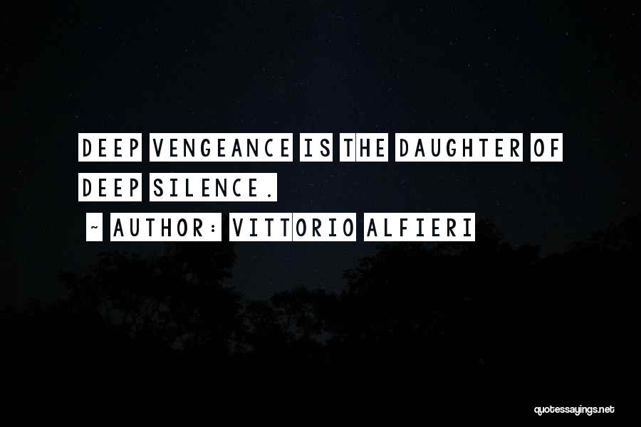 Vittorio Alfieri Quotes: Deep Vengeance Is The Daughter Of Deep Silence.