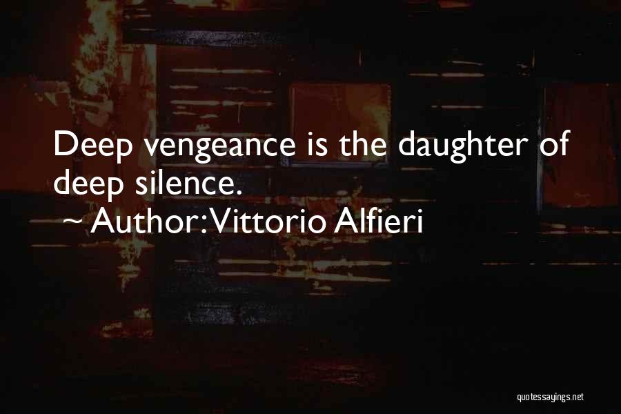 Vittorio Alfieri Quotes: Deep Vengeance Is The Daughter Of Deep Silence.