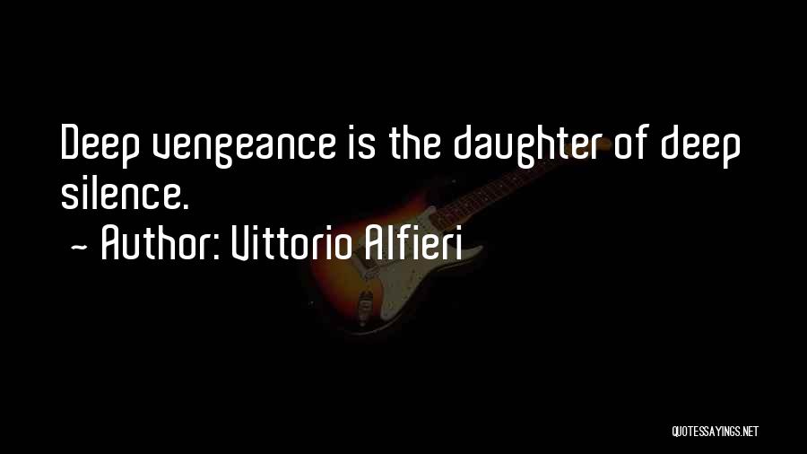 Vittorio Alfieri Quotes: Deep Vengeance Is The Daughter Of Deep Silence.