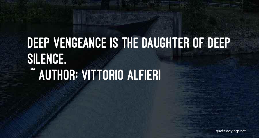 Vittorio Alfieri Quotes: Deep Vengeance Is The Daughter Of Deep Silence.