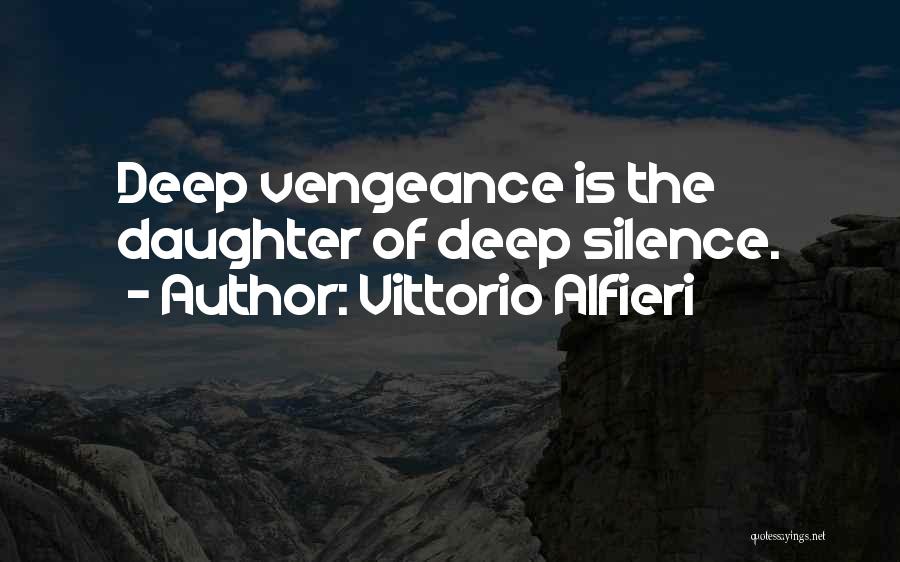 Vittorio Alfieri Quotes: Deep Vengeance Is The Daughter Of Deep Silence.