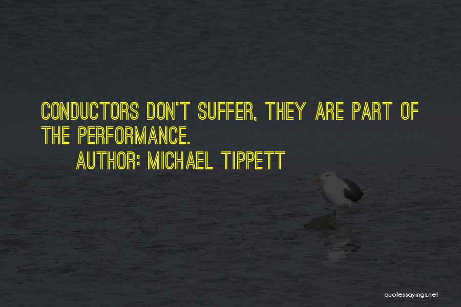 Michael Tippett Quotes: Conductors Don't Suffer, They Are Part Of The Performance.