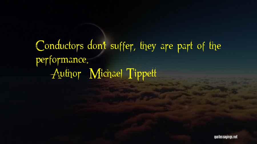 Michael Tippett Quotes: Conductors Don't Suffer, They Are Part Of The Performance.