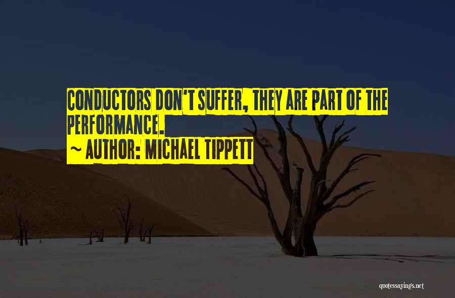 Michael Tippett Quotes: Conductors Don't Suffer, They Are Part Of The Performance.