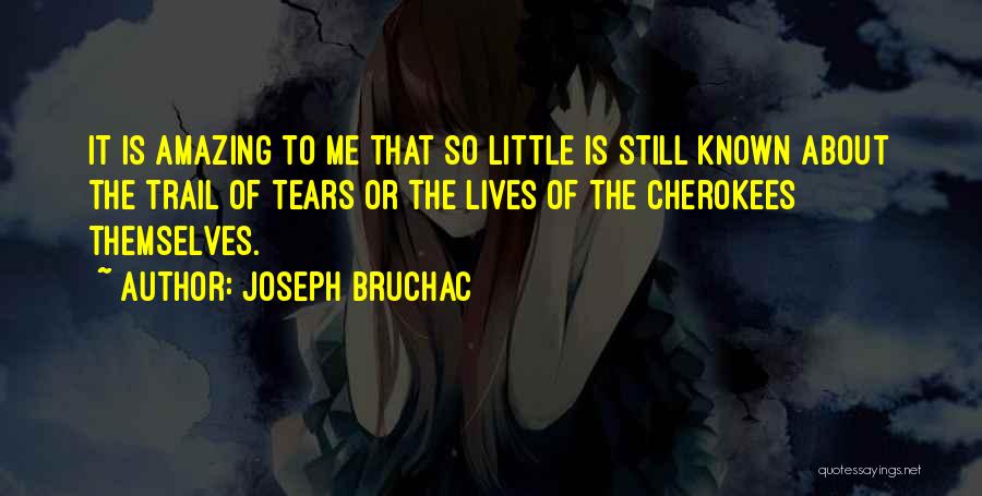 Joseph Bruchac Quotes: It Is Amazing To Me That So Little Is Still Known About The Trail Of Tears Or The Lives Of