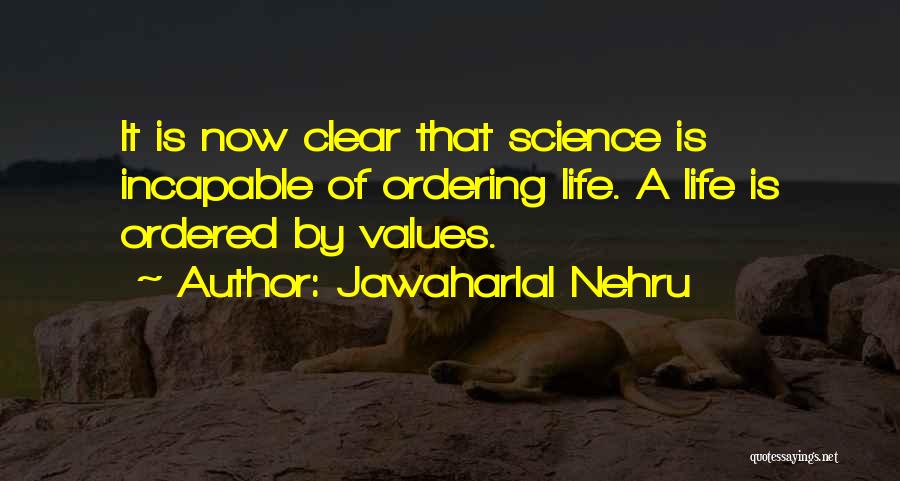 Jawaharlal Nehru Quotes: It Is Now Clear That Science Is Incapable Of Ordering Life. A Life Is Ordered By Values.