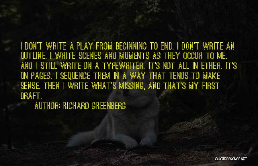 Richard Greenberg Quotes: I Don't Write A Play From Beginning To End. I Don't Write An Outline. I Write Scenes And Moments As
