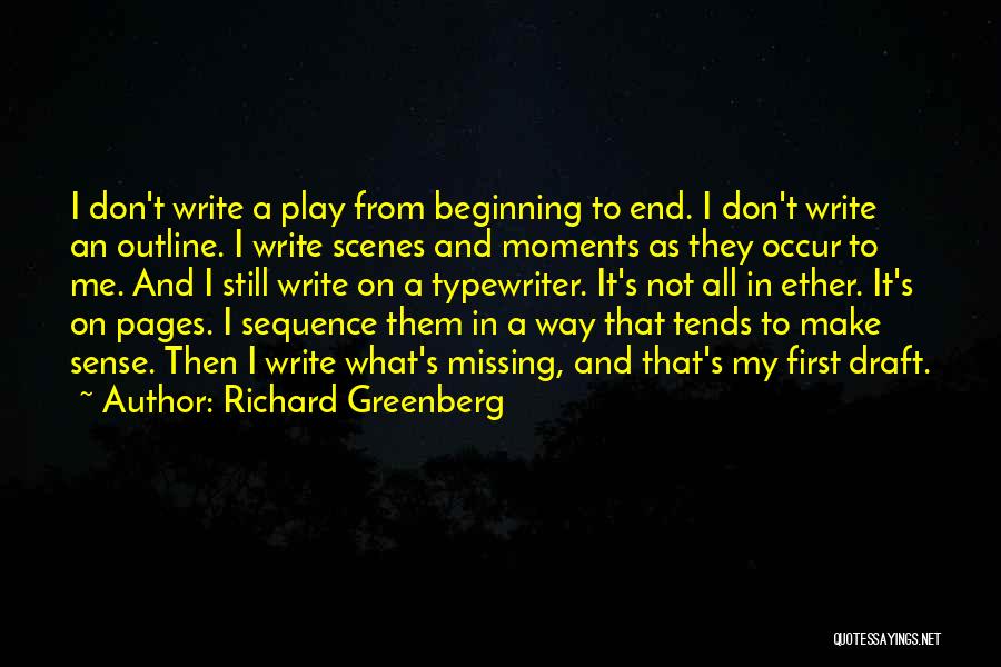 Richard Greenberg Quotes: I Don't Write A Play From Beginning To End. I Don't Write An Outline. I Write Scenes And Moments As