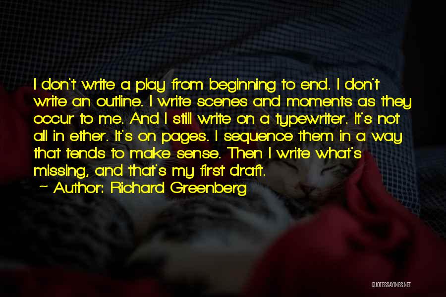 Richard Greenberg Quotes: I Don't Write A Play From Beginning To End. I Don't Write An Outline. I Write Scenes And Moments As