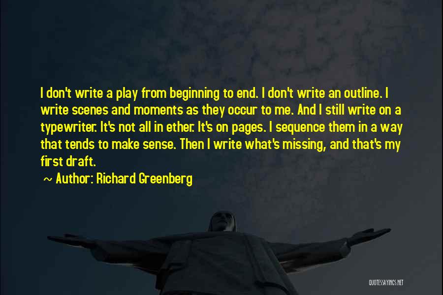 Richard Greenberg Quotes: I Don't Write A Play From Beginning To End. I Don't Write An Outline. I Write Scenes And Moments As