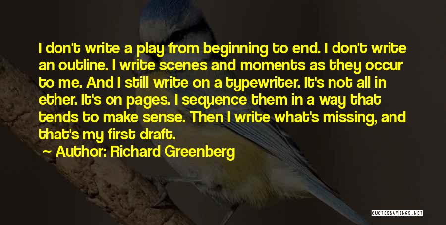 Richard Greenberg Quotes: I Don't Write A Play From Beginning To End. I Don't Write An Outline. I Write Scenes And Moments As