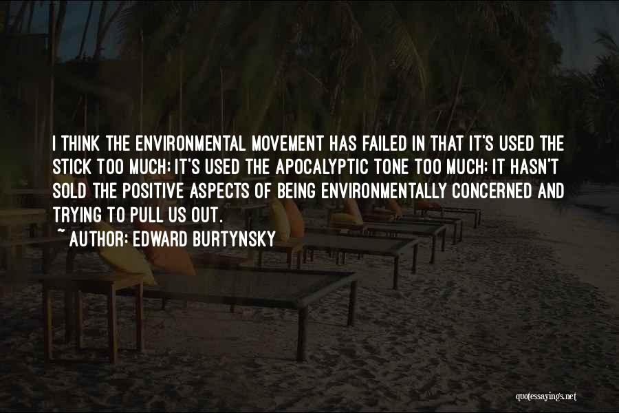 Edward Burtynsky Quotes: I Think The Environmental Movement Has Failed In That It's Used The Stick Too Much; It's Used The Apocalyptic Tone