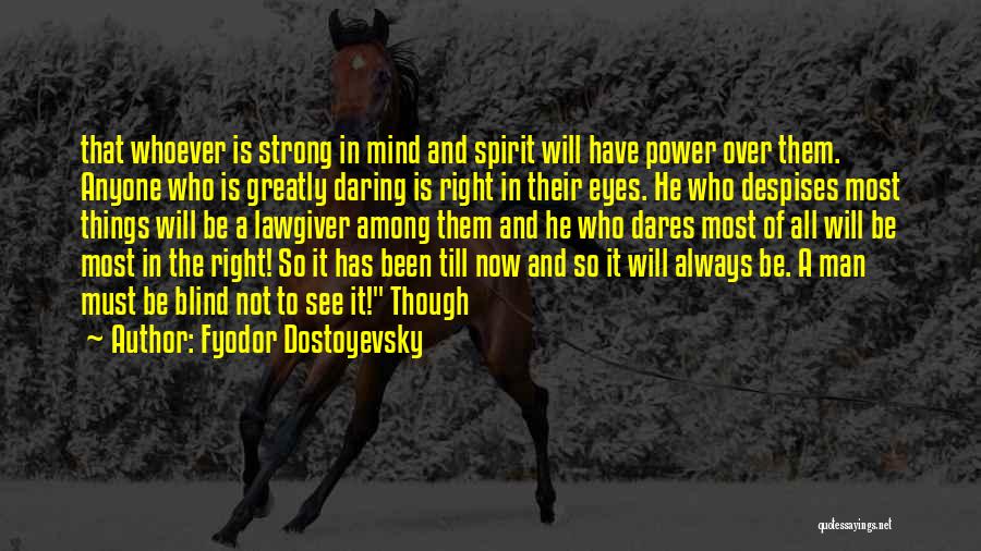 Fyodor Dostoyevsky Quotes: That Whoever Is Strong In Mind And Spirit Will Have Power Over Them. Anyone Who Is Greatly Daring Is Right