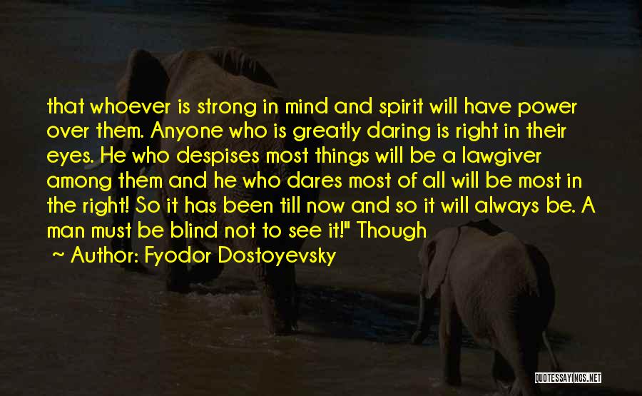 Fyodor Dostoyevsky Quotes: That Whoever Is Strong In Mind And Spirit Will Have Power Over Them. Anyone Who Is Greatly Daring Is Right