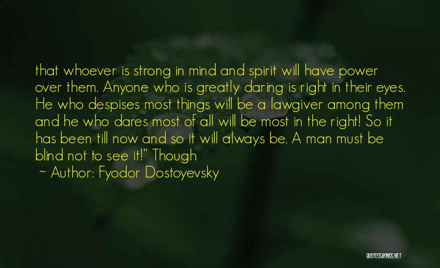 Fyodor Dostoyevsky Quotes: That Whoever Is Strong In Mind And Spirit Will Have Power Over Them. Anyone Who Is Greatly Daring Is Right