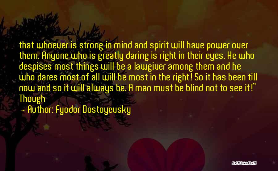 Fyodor Dostoyevsky Quotes: That Whoever Is Strong In Mind And Spirit Will Have Power Over Them. Anyone Who Is Greatly Daring Is Right