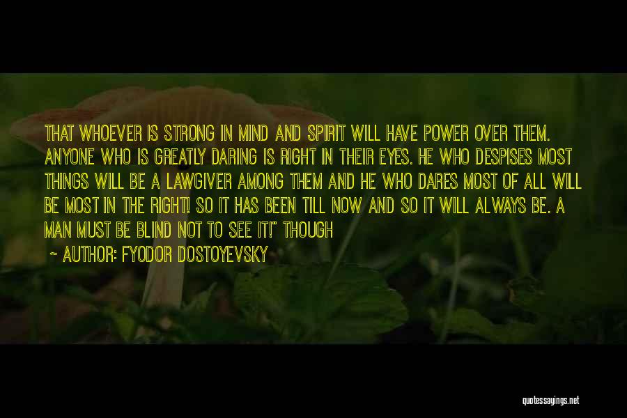 Fyodor Dostoyevsky Quotes: That Whoever Is Strong In Mind And Spirit Will Have Power Over Them. Anyone Who Is Greatly Daring Is Right