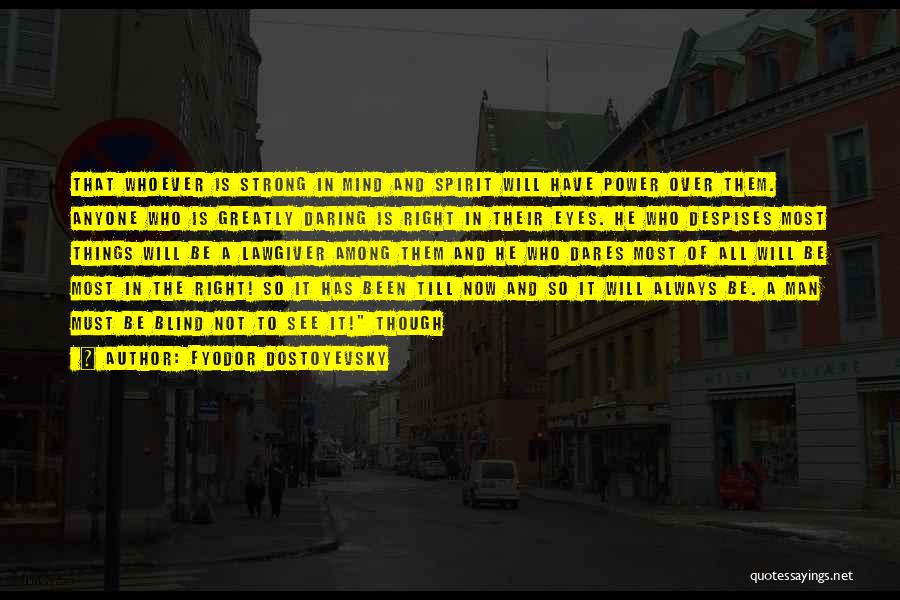 Fyodor Dostoyevsky Quotes: That Whoever Is Strong In Mind And Spirit Will Have Power Over Them. Anyone Who Is Greatly Daring Is Right