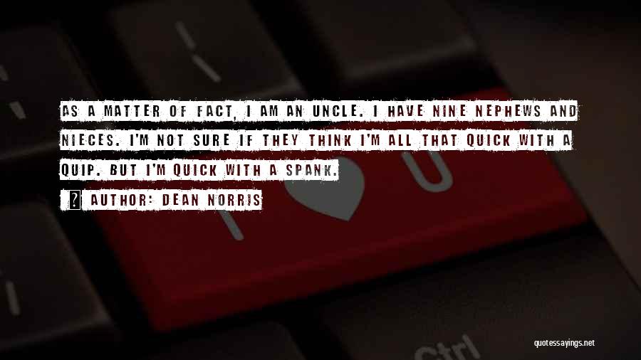 Dean Norris Quotes: As A Matter Of Fact, I Am An Uncle. I Have Nine Nephews And Nieces. I'm Not Sure If They