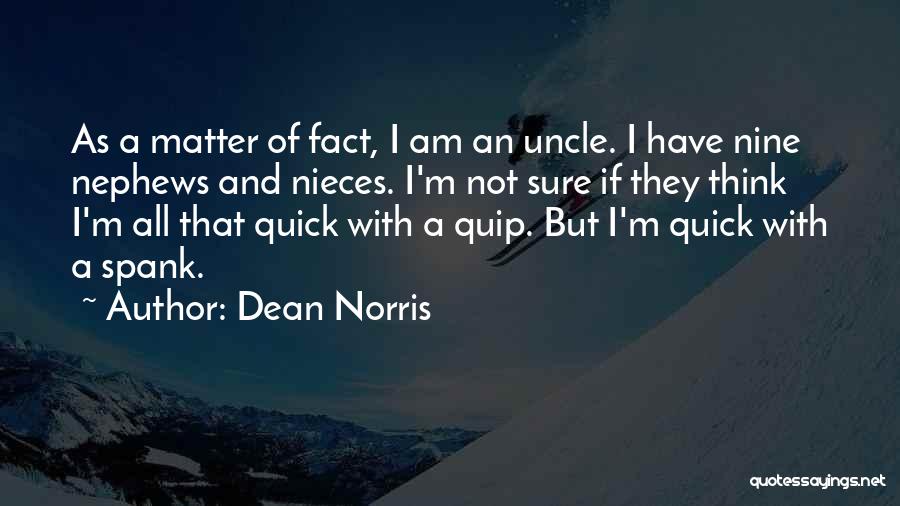 Dean Norris Quotes: As A Matter Of Fact, I Am An Uncle. I Have Nine Nephews And Nieces. I'm Not Sure If They