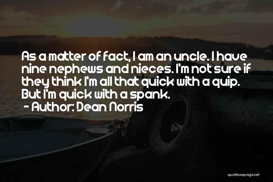 Dean Norris Quotes: As A Matter Of Fact, I Am An Uncle. I Have Nine Nephews And Nieces. I'm Not Sure If They