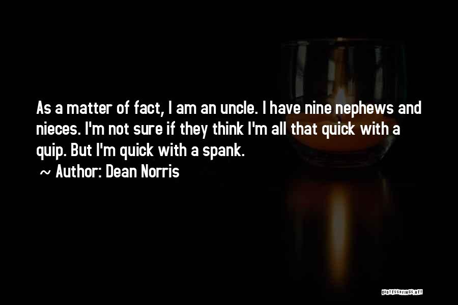 Dean Norris Quotes: As A Matter Of Fact, I Am An Uncle. I Have Nine Nephews And Nieces. I'm Not Sure If They