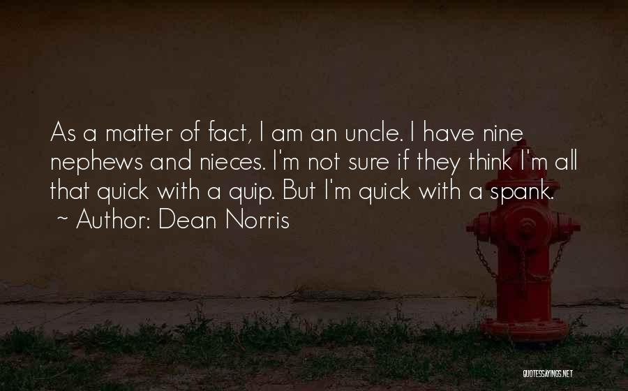 Dean Norris Quotes: As A Matter Of Fact, I Am An Uncle. I Have Nine Nephews And Nieces. I'm Not Sure If They