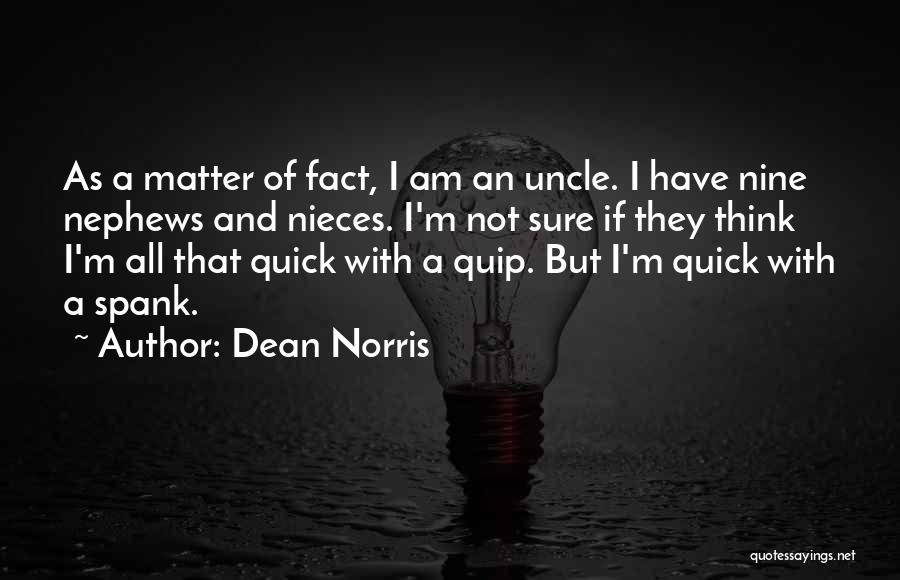 Dean Norris Quotes: As A Matter Of Fact, I Am An Uncle. I Have Nine Nephews And Nieces. I'm Not Sure If They