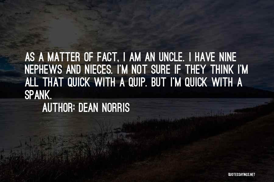 Dean Norris Quotes: As A Matter Of Fact, I Am An Uncle. I Have Nine Nephews And Nieces. I'm Not Sure If They