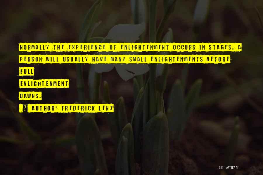 Frederick Lenz Quotes: Normally The Experience Of Enlightenment Occurs In Stages. A Person Will Usually Have Many Small Enlightenments Before Full Enlightenment Dawns.