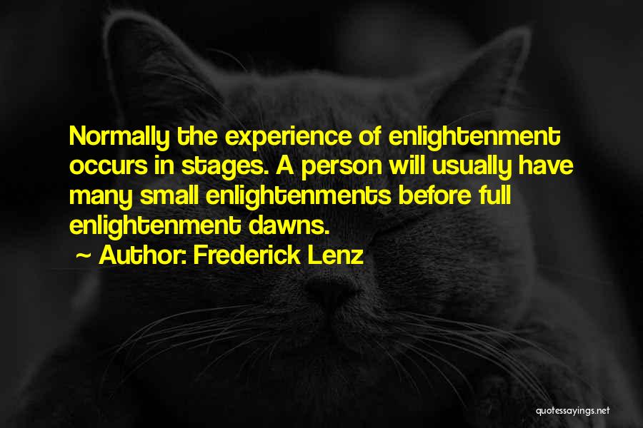 Frederick Lenz Quotes: Normally The Experience Of Enlightenment Occurs In Stages. A Person Will Usually Have Many Small Enlightenments Before Full Enlightenment Dawns.