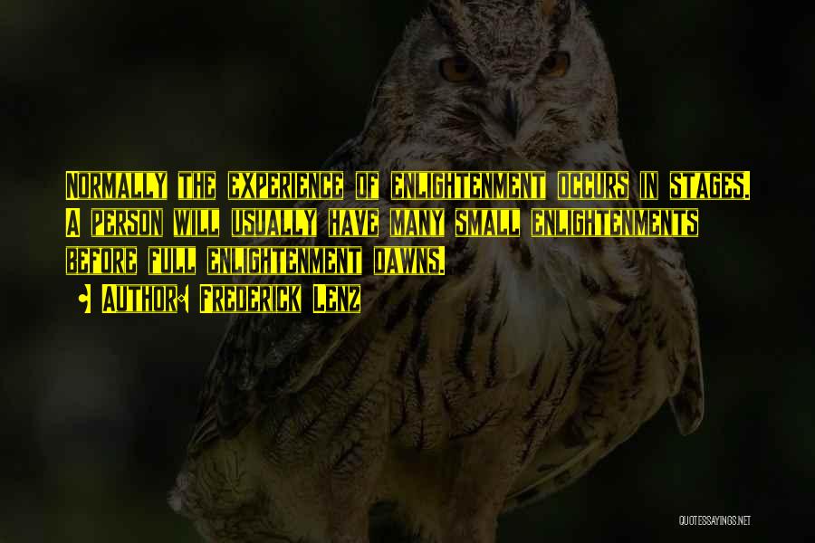 Frederick Lenz Quotes: Normally The Experience Of Enlightenment Occurs In Stages. A Person Will Usually Have Many Small Enlightenments Before Full Enlightenment Dawns.