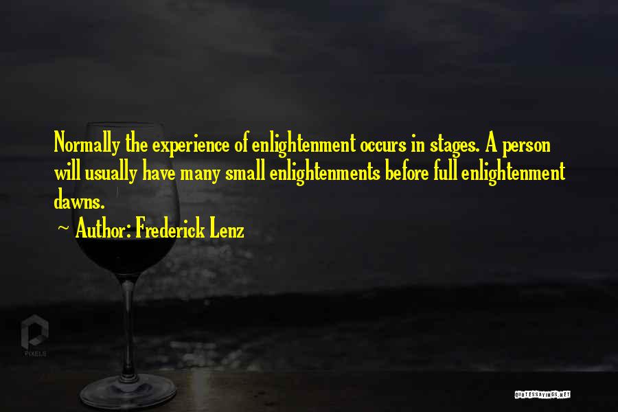 Frederick Lenz Quotes: Normally The Experience Of Enlightenment Occurs In Stages. A Person Will Usually Have Many Small Enlightenments Before Full Enlightenment Dawns.