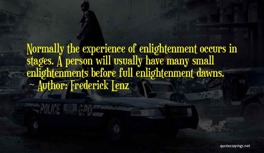 Frederick Lenz Quotes: Normally The Experience Of Enlightenment Occurs In Stages. A Person Will Usually Have Many Small Enlightenments Before Full Enlightenment Dawns.