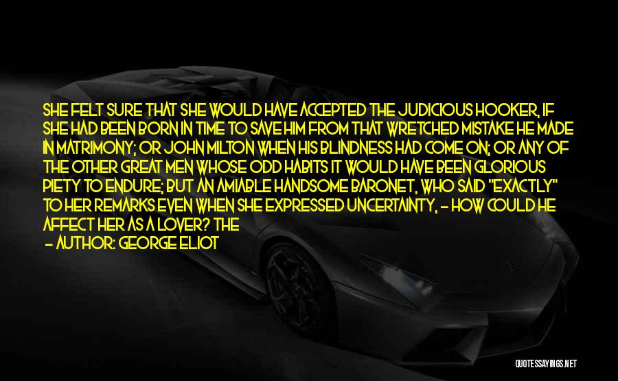George Eliot Quotes: She Felt Sure That She Would Have Accepted The Judicious Hooker, If She Had Been Born In Time To Save