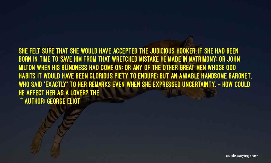 George Eliot Quotes: She Felt Sure That She Would Have Accepted The Judicious Hooker, If She Had Been Born In Time To Save
