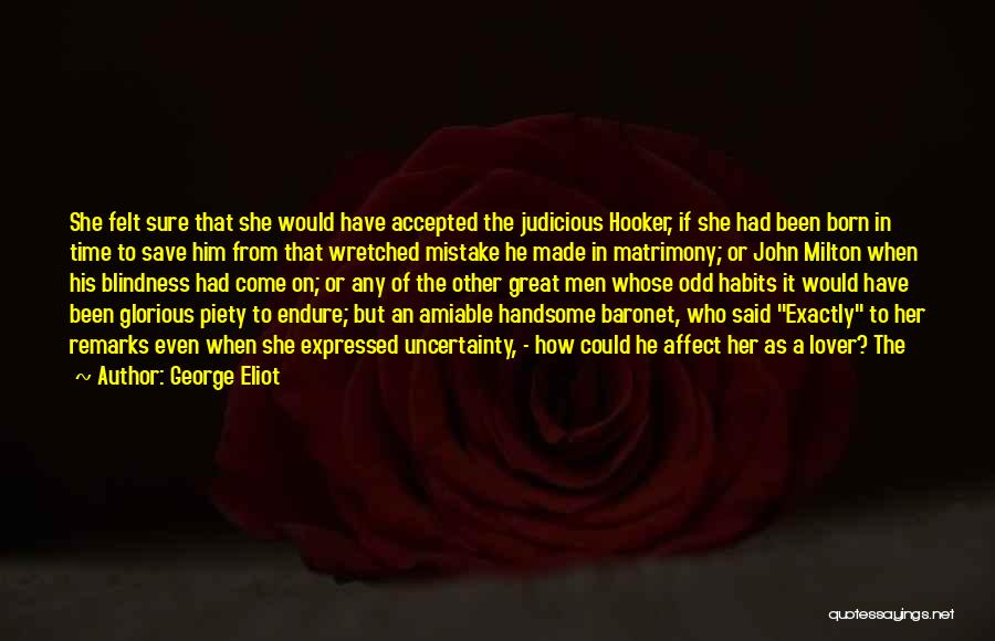 George Eliot Quotes: She Felt Sure That She Would Have Accepted The Judicious Hooker, If She Had Been Born In Time To Save