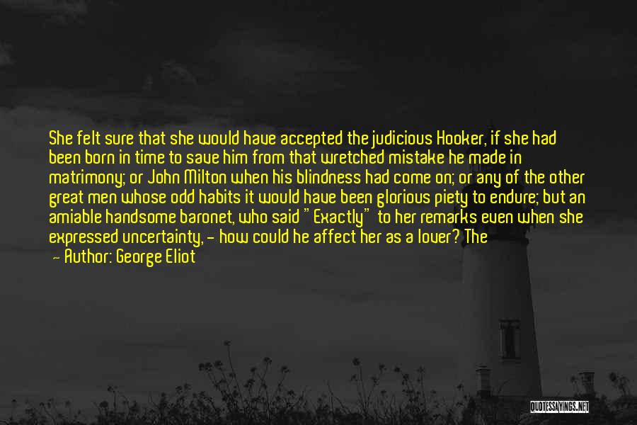 George Eliot Quotes: She Felt Sure That She Would Have Accepted The Judicious Hooker, If She Had Been Born In Time To Save